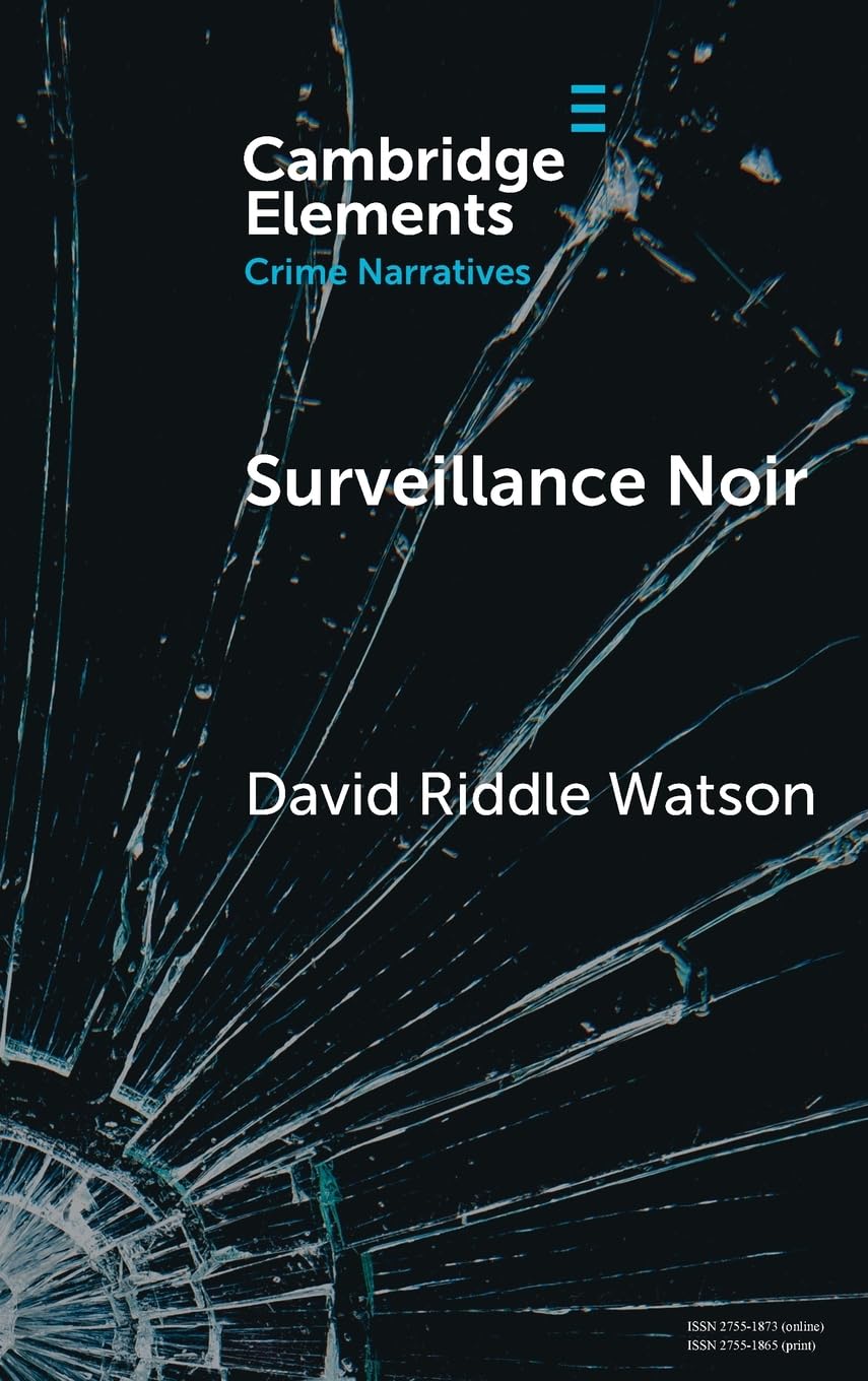 Surveillance Noir: Being Watched in Twenty-First-Century Film and Literature (Elements in Crime Narratives)