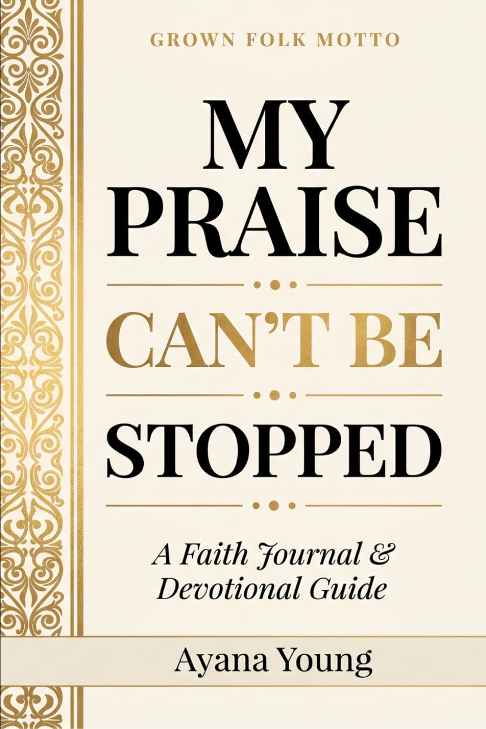 My Praise Can't Be Stopped: A Faith Journal and Devotional Guide