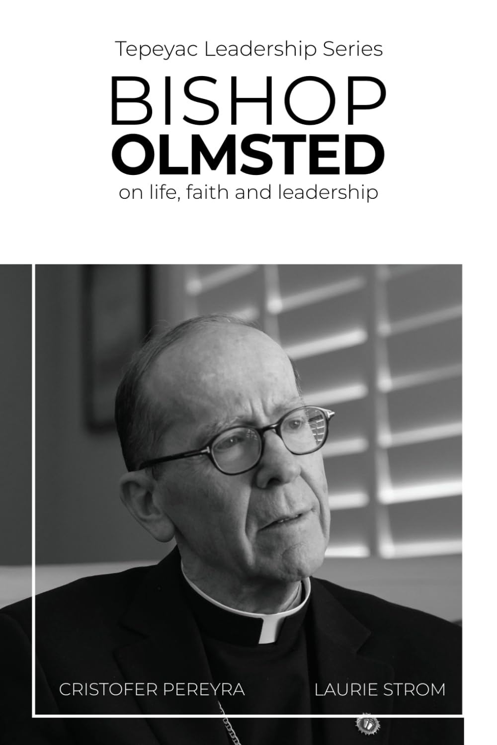 Bishop Olmsted: on life, faith and leadership (Tepeyac Leadership Series)