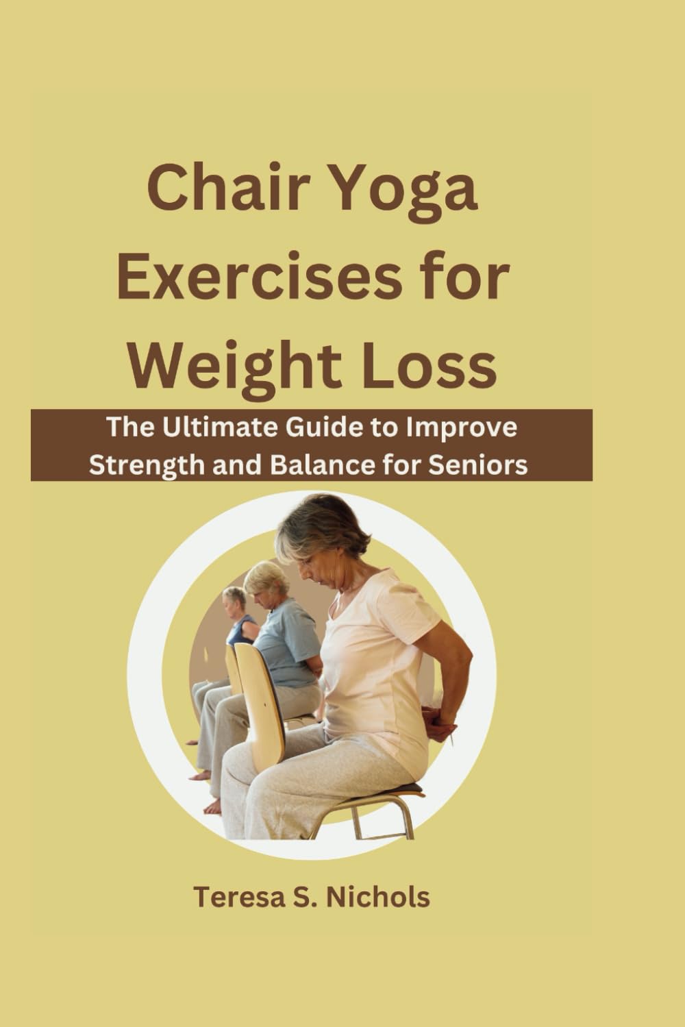 Chair Yoga Exercises For Weight Loss: The Ultimate Guide To Improve Strength And Balance For Seniors. Including 20 days Workout Journal.