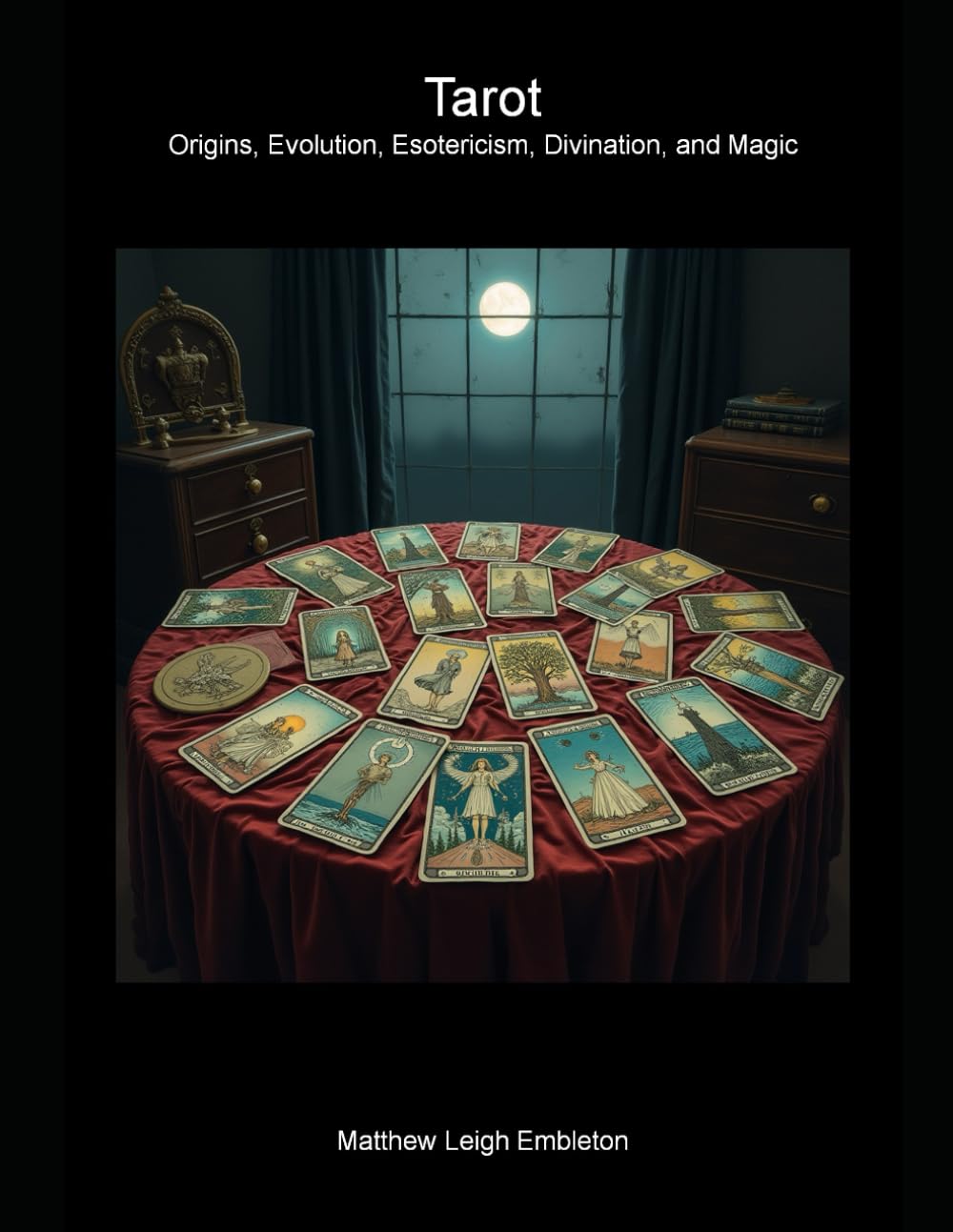 Tarot: Origins, Evolution, Esotericism, Divination, and Magic