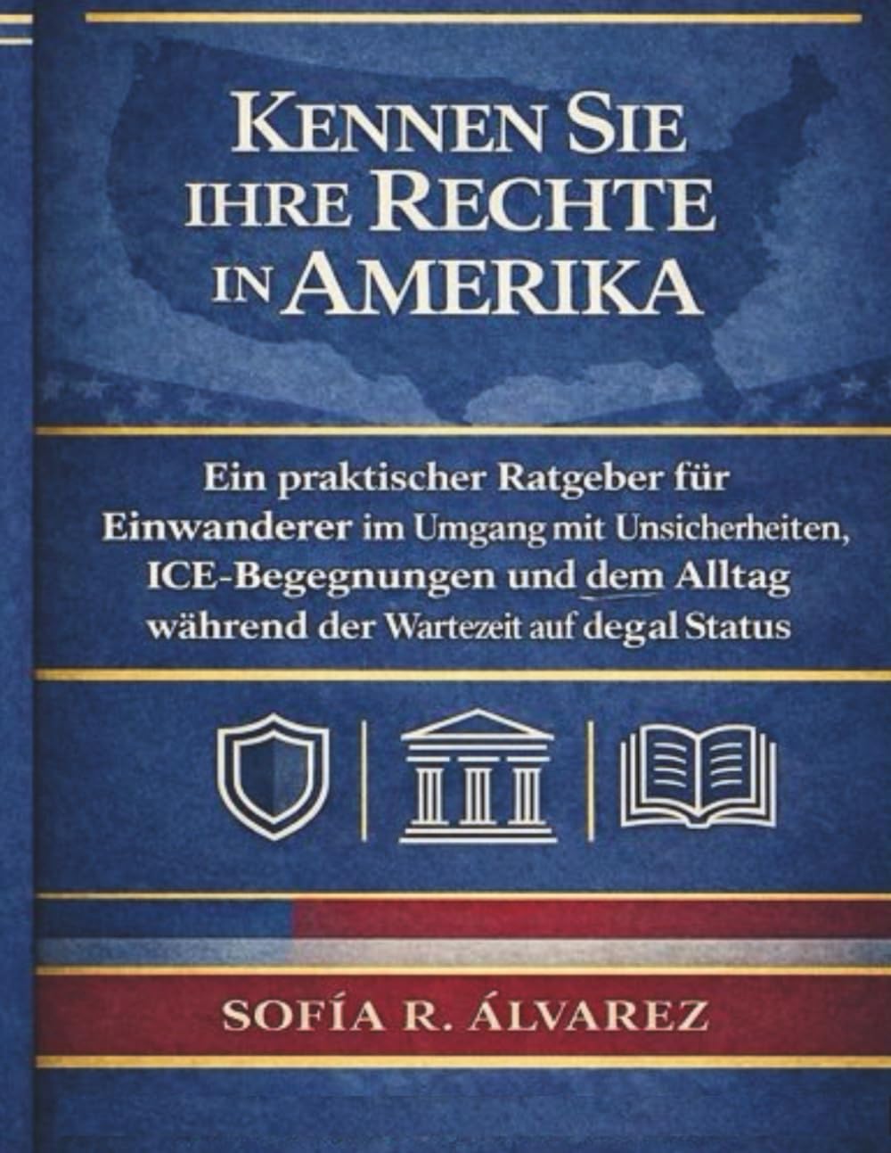 KENNEN SIE IHRE RECHTE IN AMERIKA.: EIN PRAKTISCHER LEITFADEN FÜR EINWANDERER, DIE MIT UNSICHERHEIT, BEGEGNUNGEN MIT EIS UND DEM ALLTAG WÄHREND DES WARTENS AUF DEN LEGALEN STATUS KONFRONTIERT SIND.