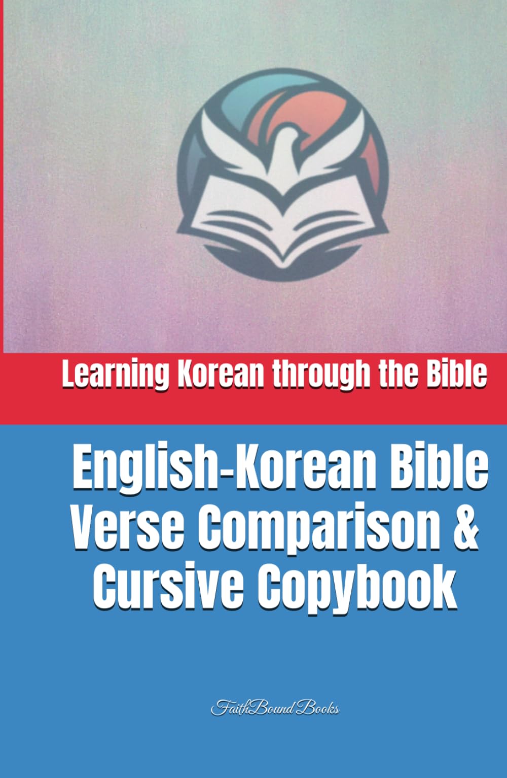 Learning Korean through the Bible: English-Korean Bible Verse Comparison & Cursive Copybook: 한영성경비교