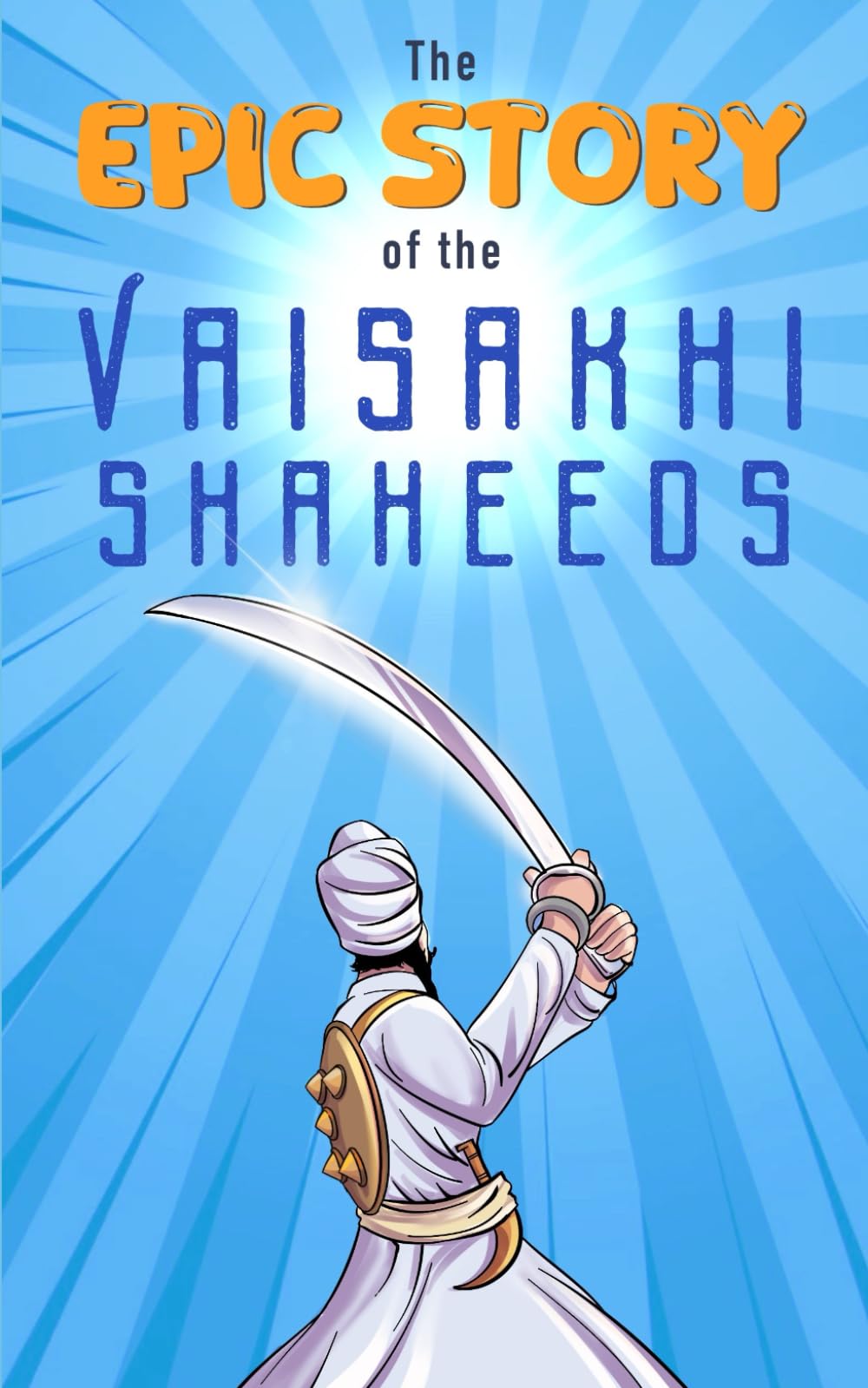 The Epic Story of the Vaisakhi Shaheeds (Sikh History Chapter Books for Kids)