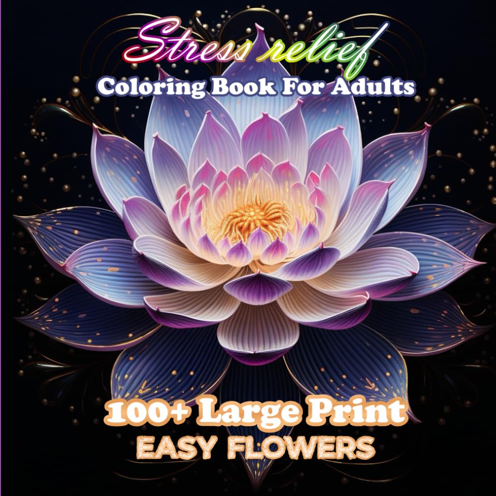 100+ Large Print Easy Flowers Coloring Book For Adults: Stress Reliving and Relaxing