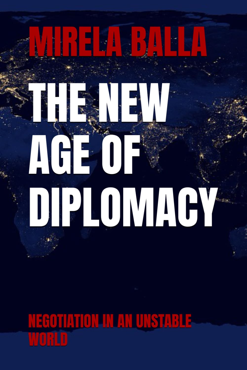THE NEW AGE OF DIPLOMACY: NEGOTIATION IN AN UNSTABLE WORLD (BEYOND LEGITIMACY How Authority, Leadership, and Decision-Making Have Shifted in the Modern World)