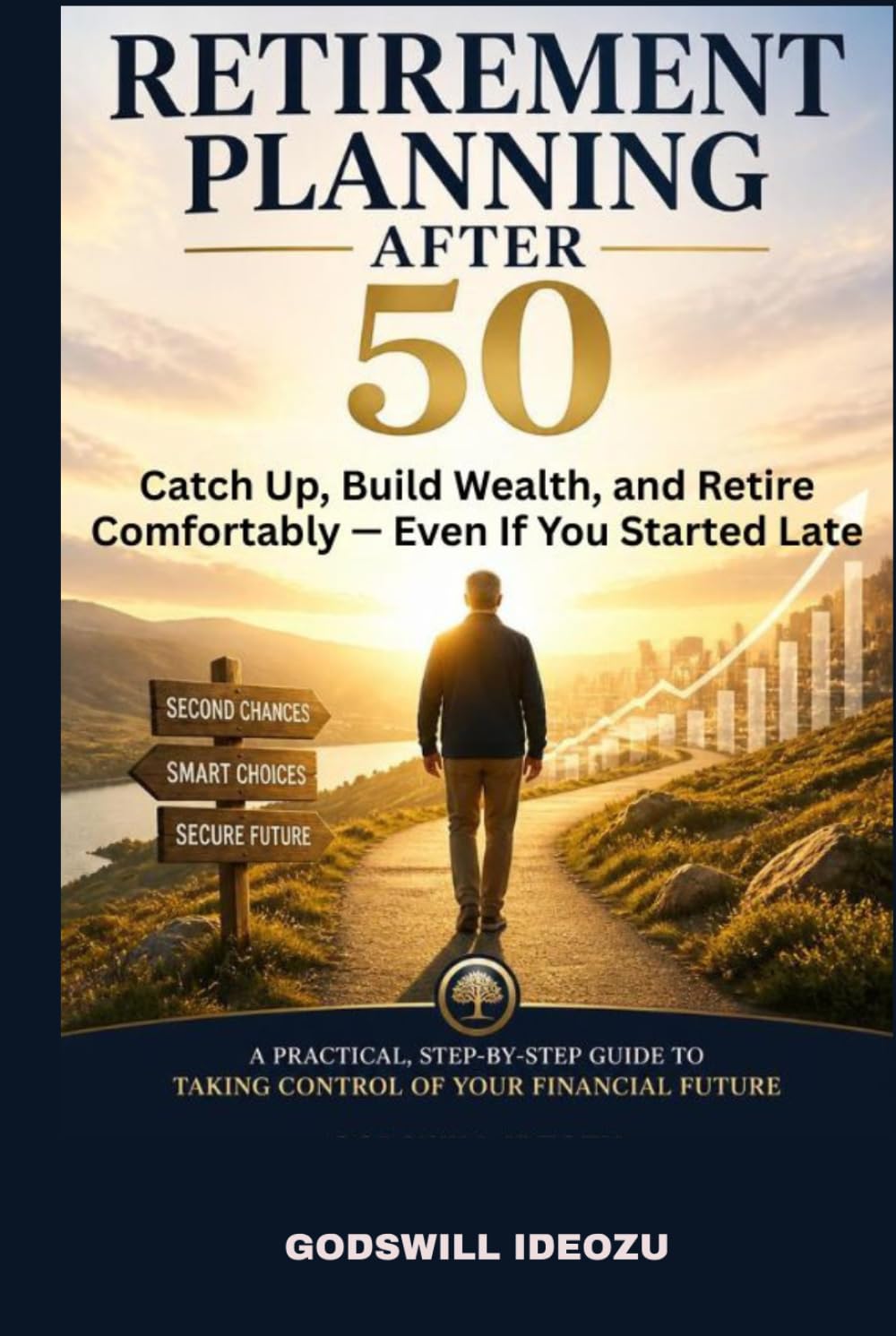 Retirement Planning After 50: Catch Up, Build Wealth, and Retire Comfortably Even If You Started Late — A Practical, Step-by-Step Guide to Taking Control of Your Financial Future