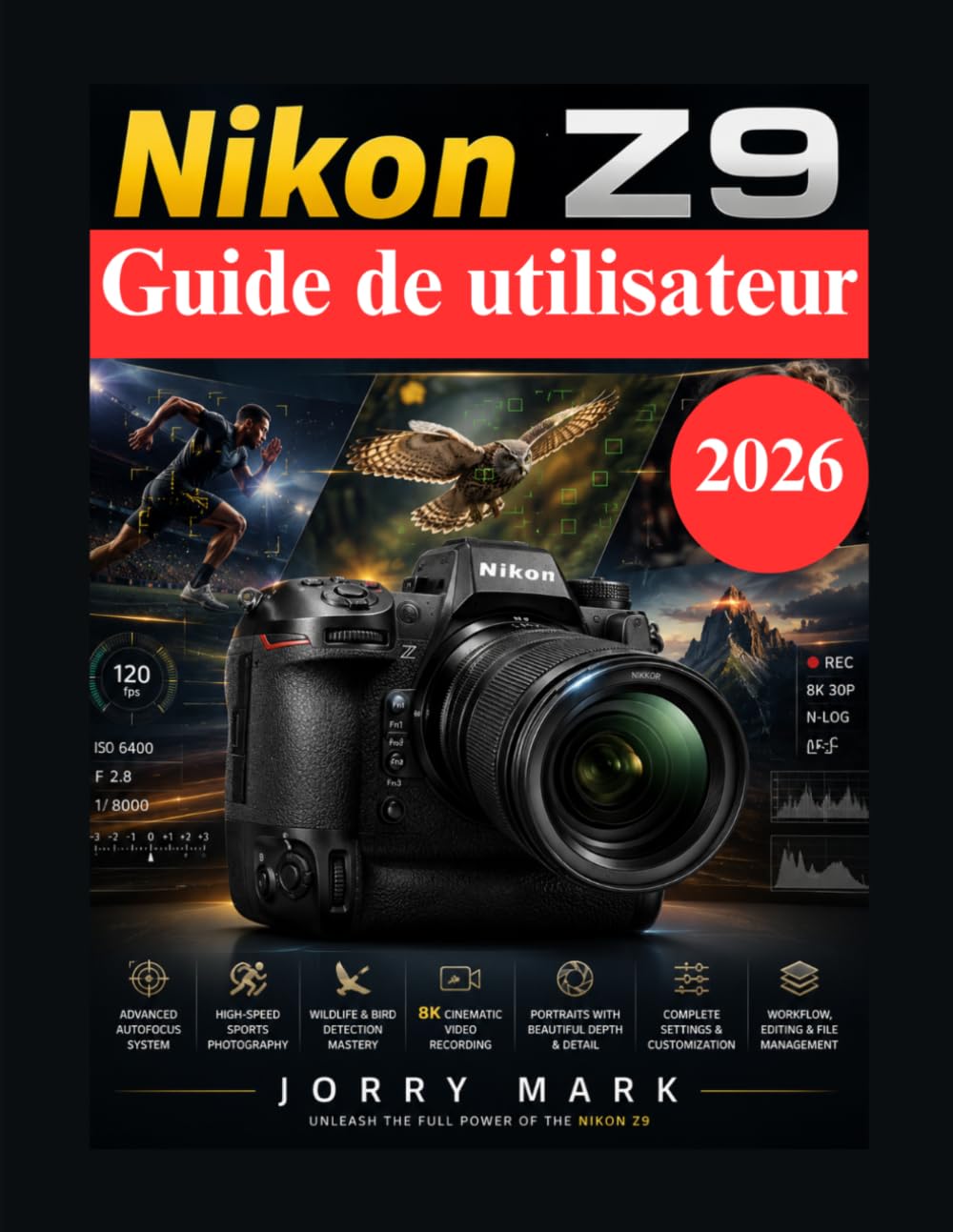 Nikon Z9 Guide de utilisateur: Guide professionnel complet pour la création de vidéos sportives, animalières, de portraits et de vidéos 8K