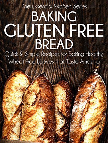 Baking Gluten Free Bread: Quick and Simple Recipes...