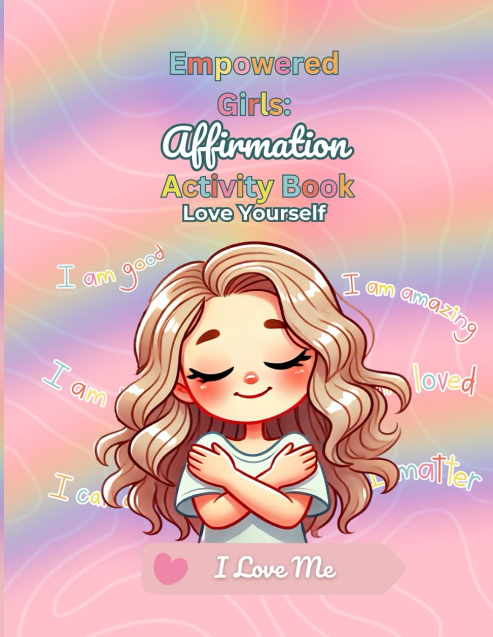 Empowered Girls: Affirmation Activity Book: A Positive Self-Esteem & Confidence Building Workbook for Kids: Love Yourself