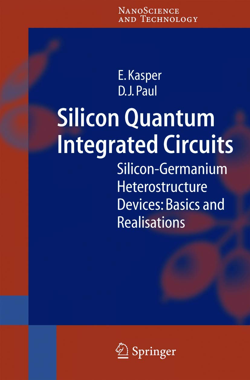 Silicon Quantum Integrated Circuits: Silicon-Germanium Heterostructure Devices: Basics and Realisations (NanoScience and Technology)