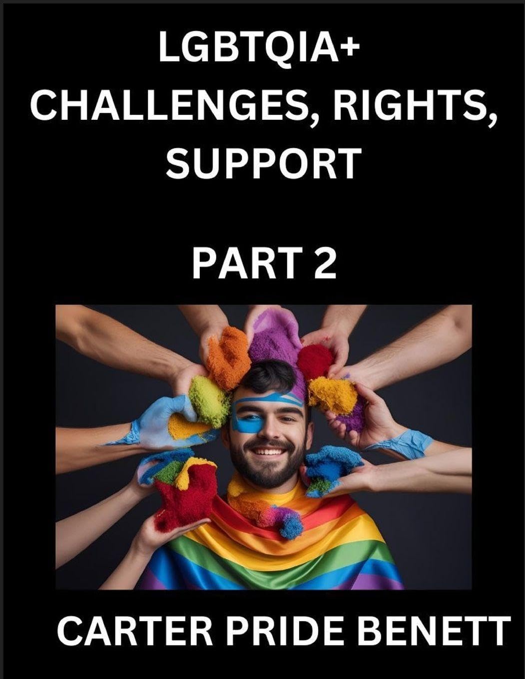 LGBTQIA+ Challenges, Rights, Support (Volume 2)- The Unseen Struggles, Pride and Triumphs of the LGBTQ Community, Navigating Identity, Romance, Love, ... Binary, Queer and Rainbow in a Divided World