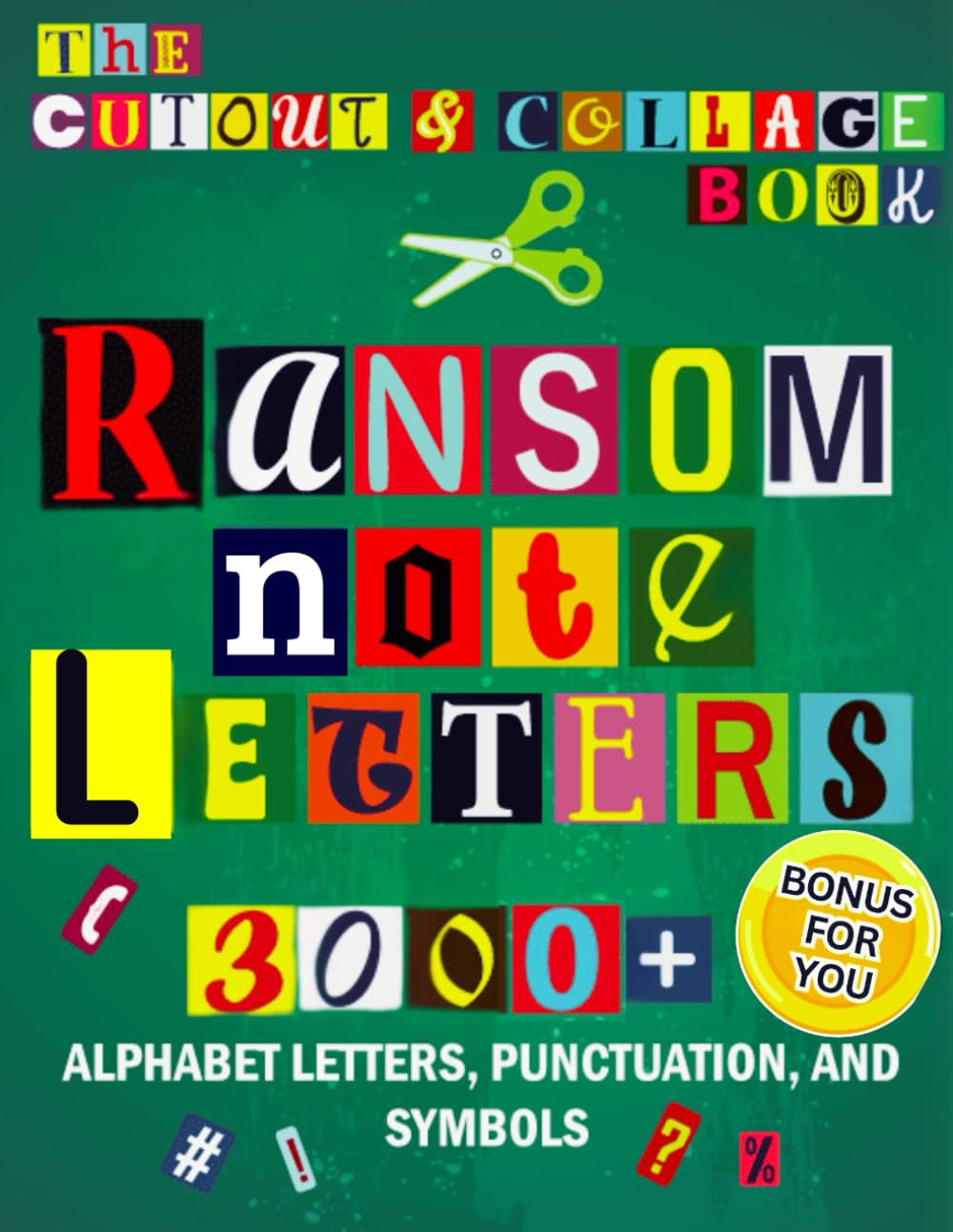 Ransom Note Letters: The Cut Out And Collage Book: 3000+ Alphabet Letters, Punctuation And Symbols, Cut-And-Paste Materials For Unique And Limitless