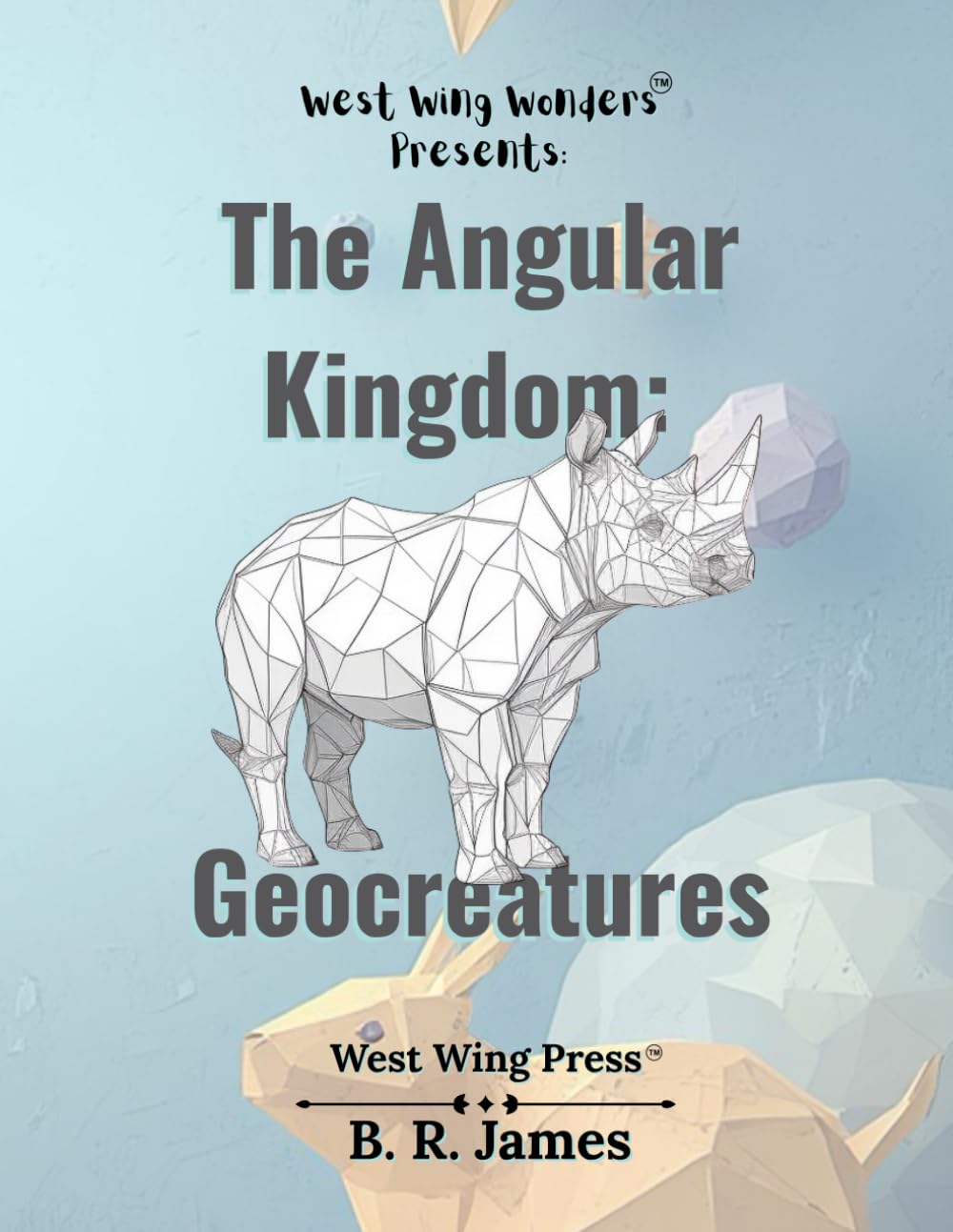 The Angular Kingdom: Geocreatures (West Wing Wonders)