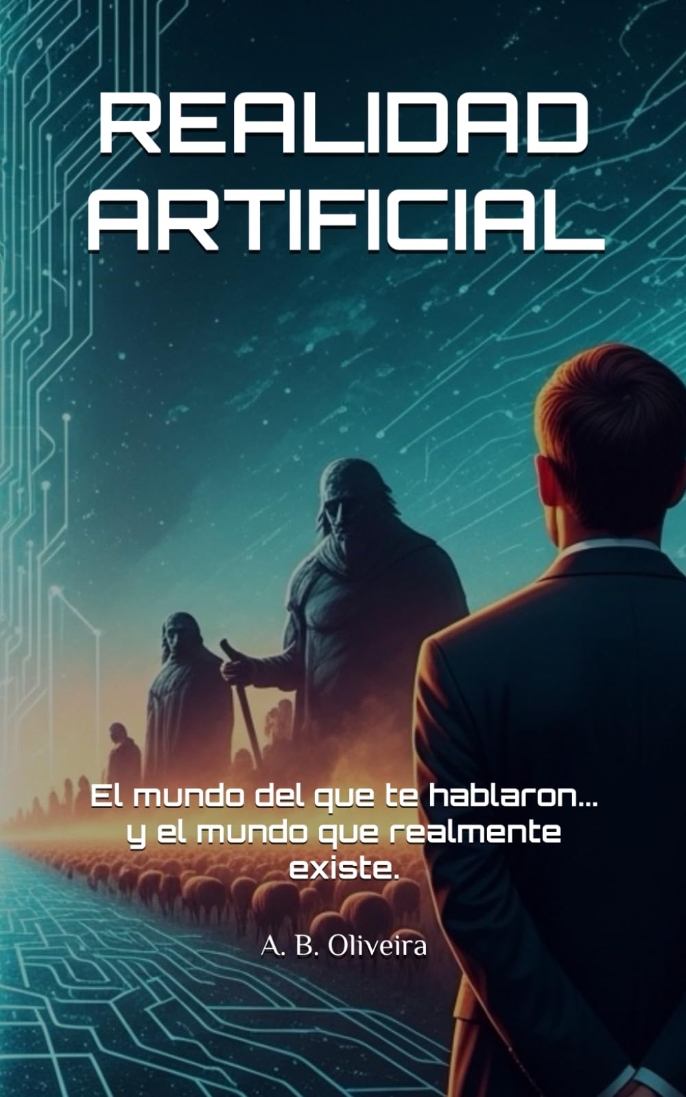 REALIDAD ARTIFICIAL: El mundo del que te hablaron... y el mundo que realmente existe.