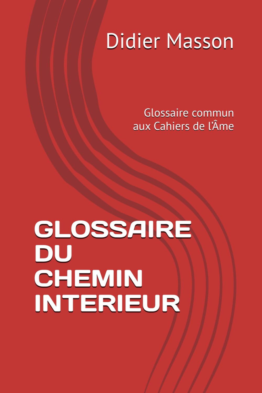 GLOSSAIRE DU CHEMIN INTERIEUR: Glossaire commun aux Cahiers de l’Âme