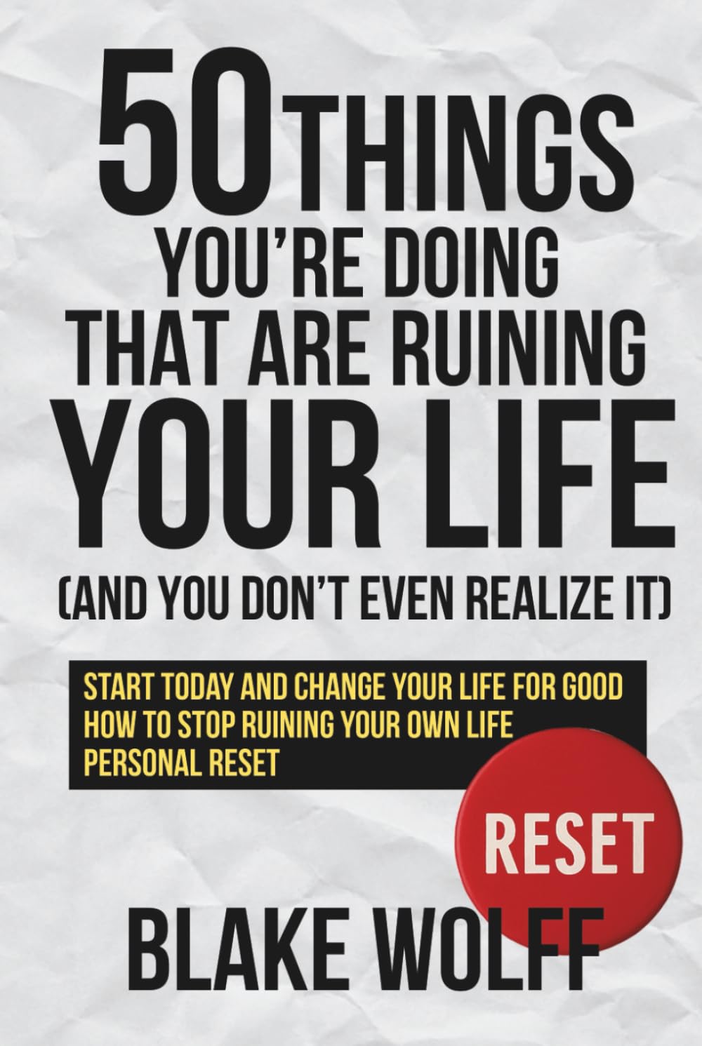 50 Things You’re Doing That Are Ruining Your Life (And You Don’t Even Realize It): Start today and change your life for good. How to stop ruining your own life. Personal Reset. (RESET: Personal Reset)