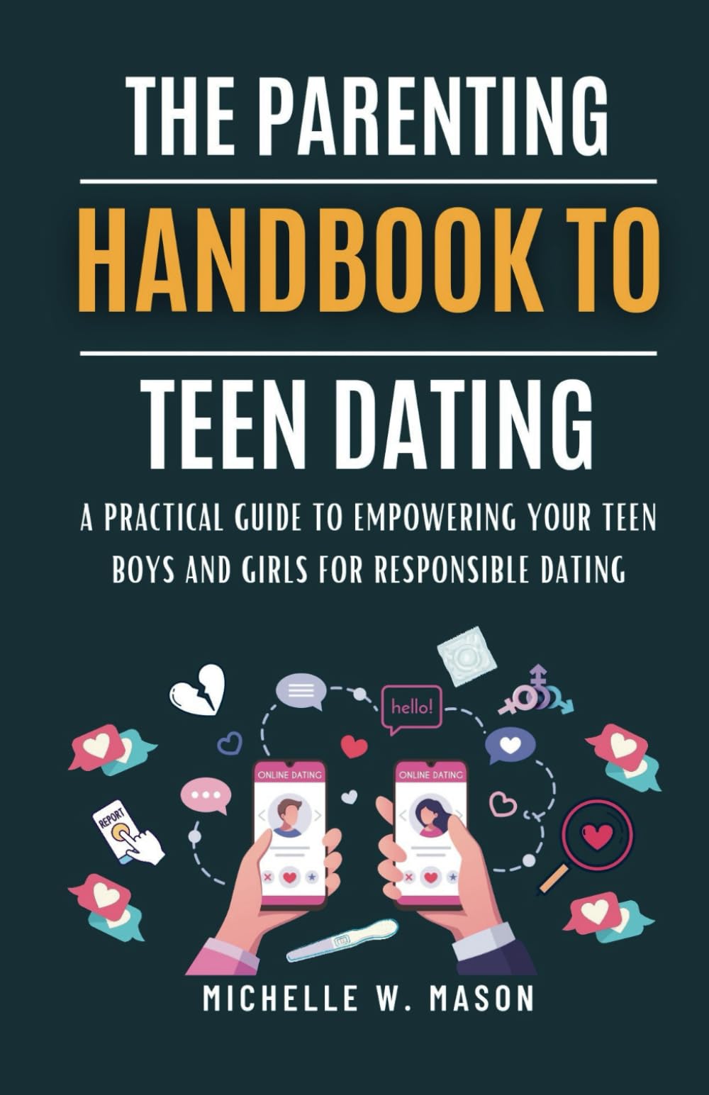 THE PARENTING HANDBOOK TO TEEN DATING: A Practical Guide to Empowering Your Teen Boys and Girls for Responsible Dating: 1 (Teenage Parenting Kit)