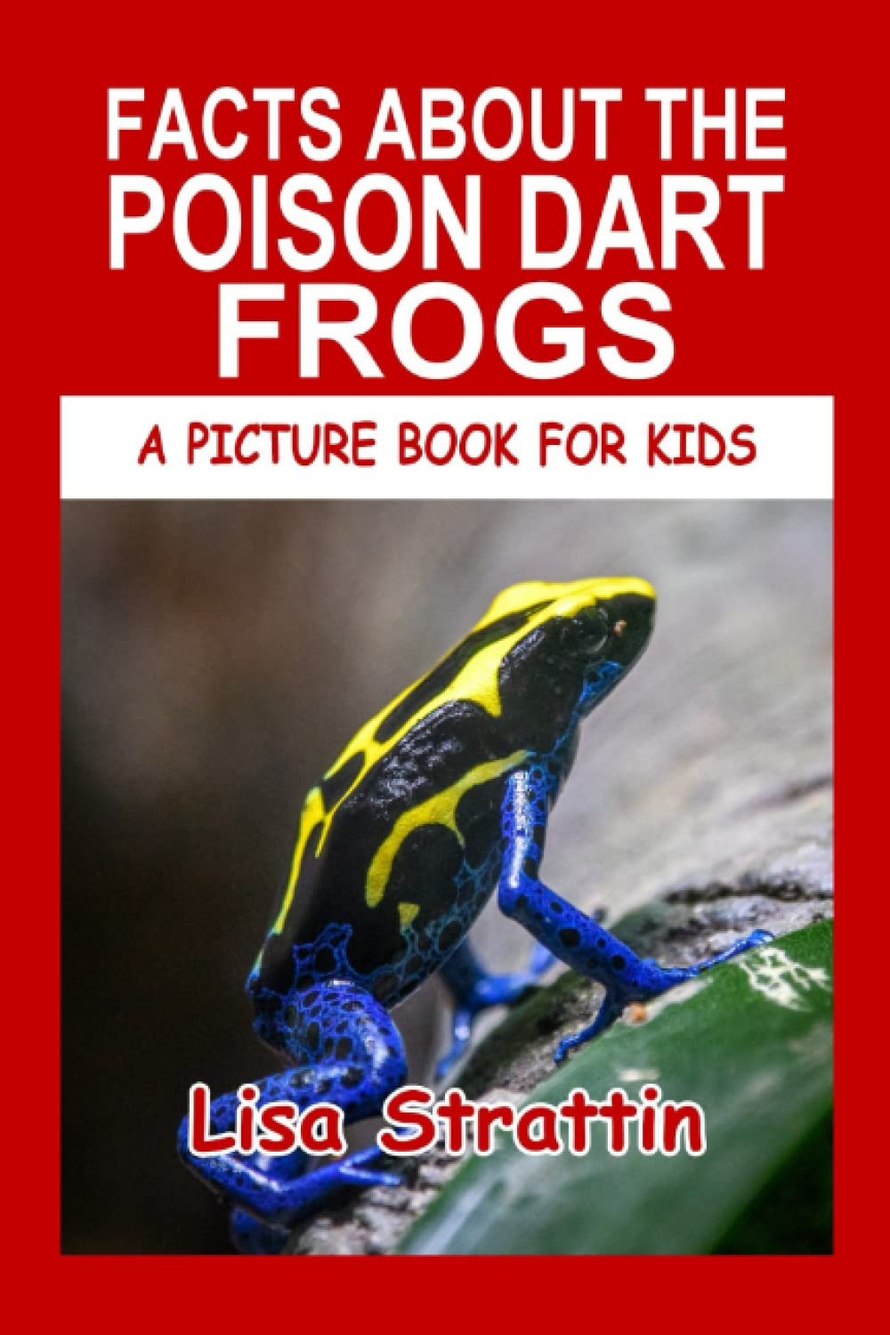 Facts About The Poison Dart Frogs (A Picture Book For Kids)