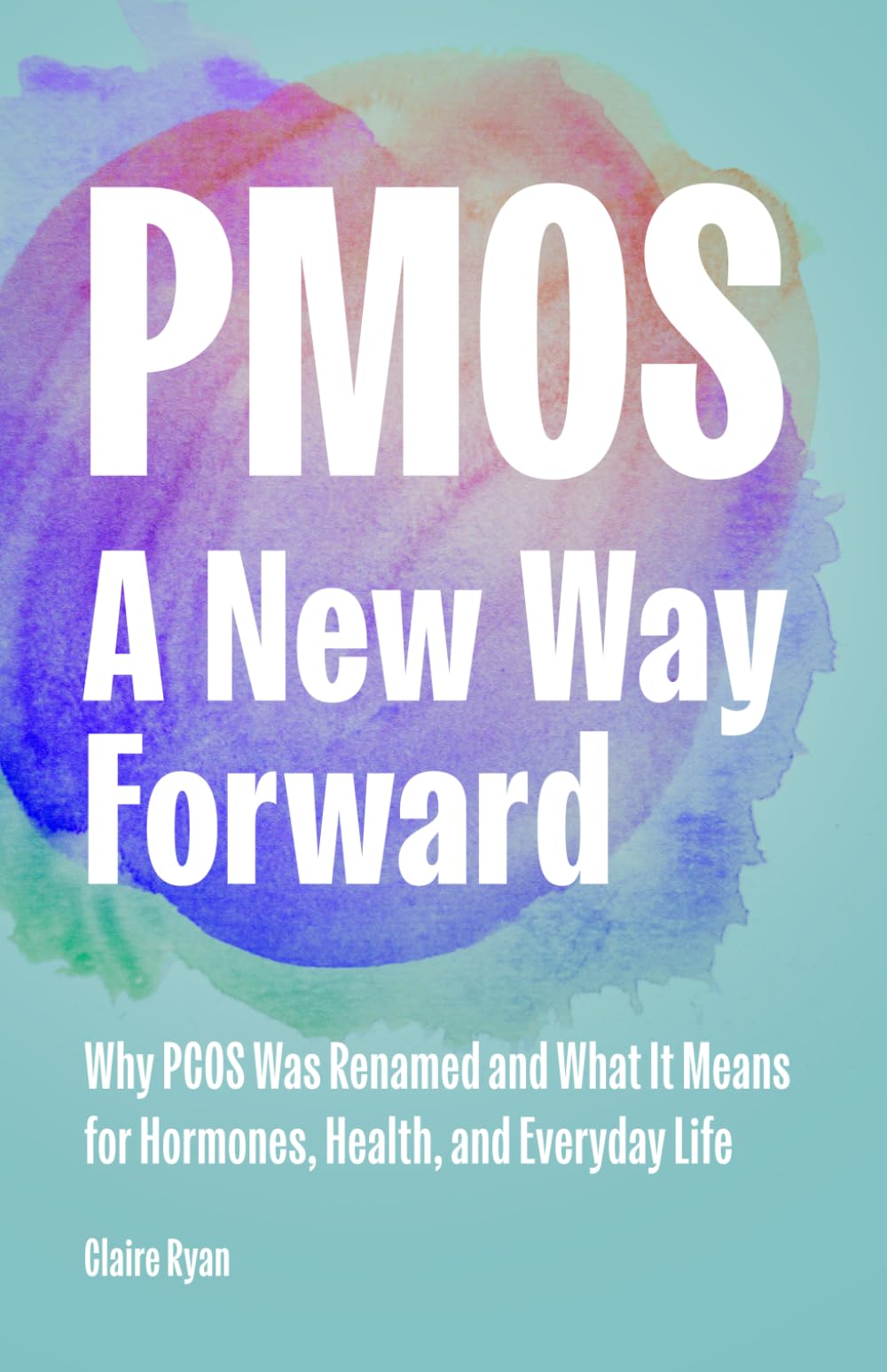 PMOS: A New Way Forward: Why PCOS Was Renamed and What It Means for Hormones, Health, and Everyday Life