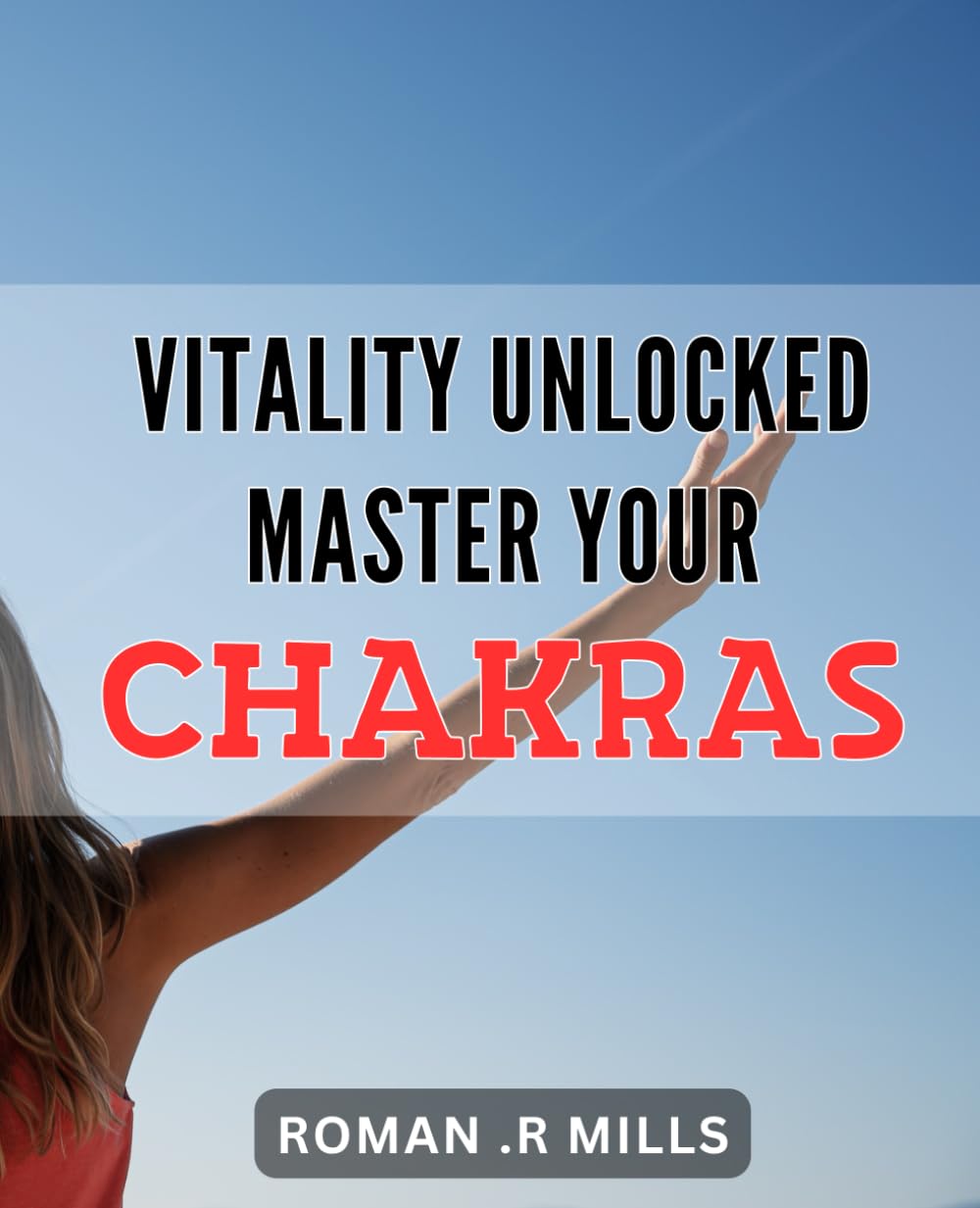Vitality Unlocked: Master Your Chakras: Unlock Unstoppable Energy: Perfect Your Chakra Balance for Ultimate Vitality