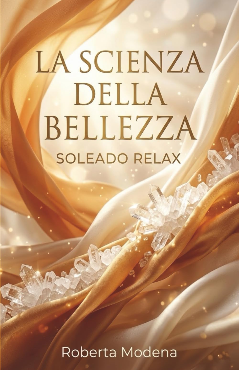 La Scienza della Bellezza: Il Risveglio della Tua Luce: Scienza e Natura per un Benessere Senza Tempo