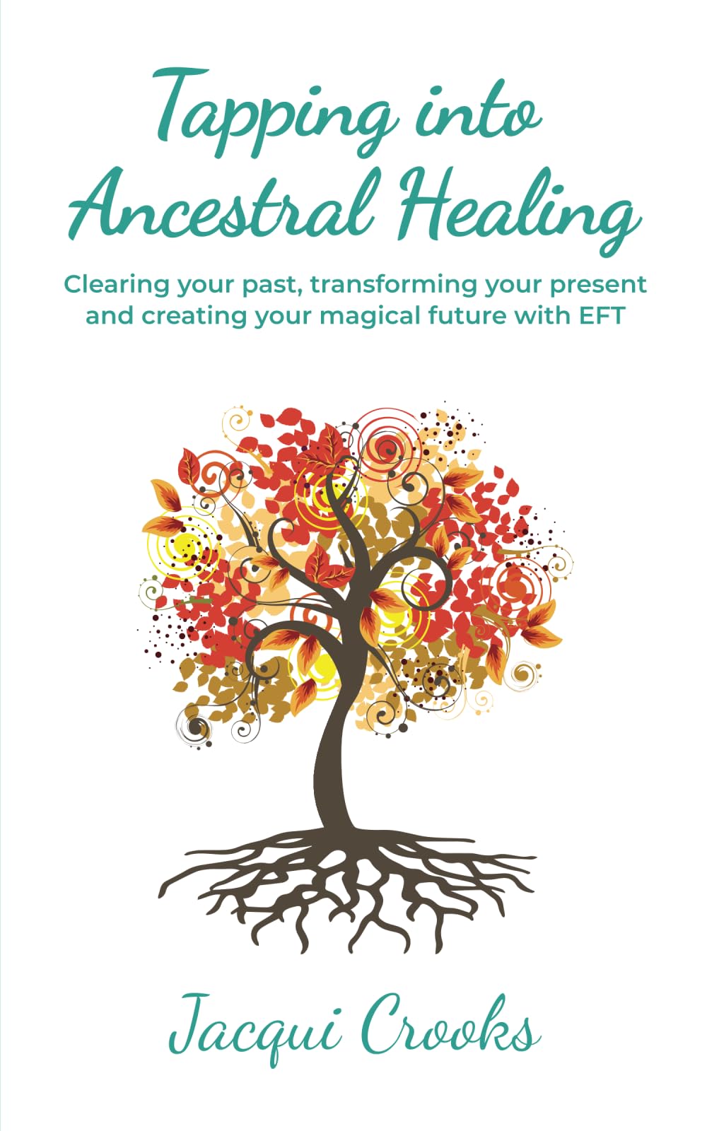 Tap into Ancestral Healing: Clearing your past, transforming your present and creating your magical future with EFT
