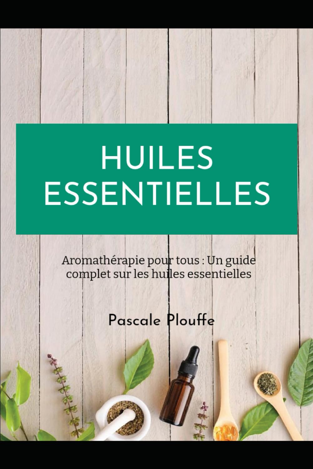 HUILES ESSENTIELLES: Aromathérapie pour tous : Un guide complet sur les huiles essentielles
