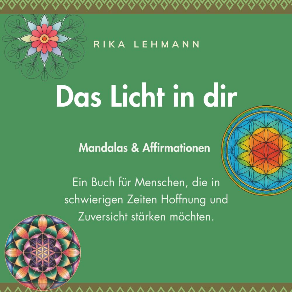 Das Licht in dir: Mandalas & Affirmationen – Ein Buch für Menschen, die in schwierigen Zeiten Hoffnung und Zuversicht stärken möchten.