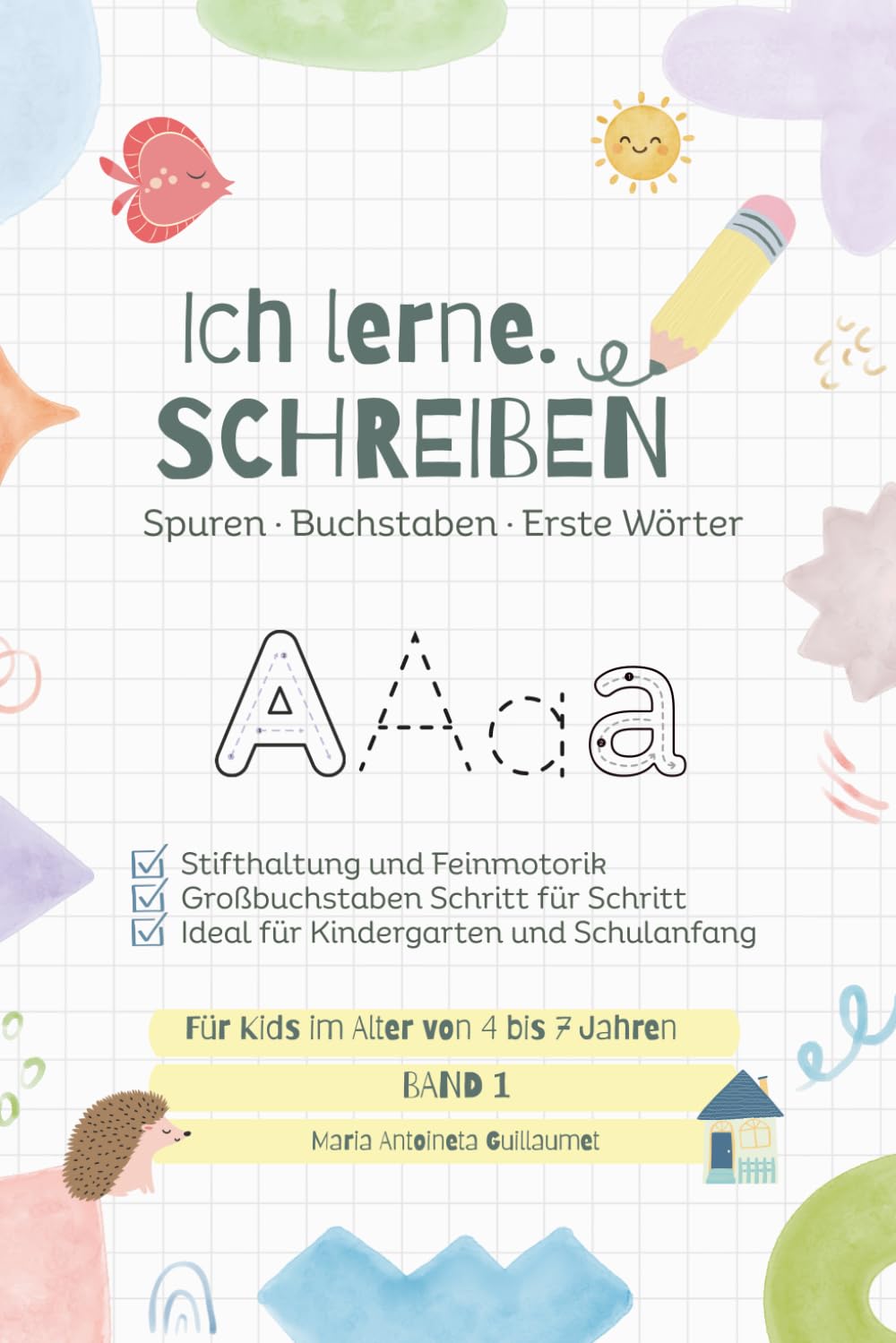 ICH LERNE SCHREIBEN – BAND 1: Spuren · Buchstaben · Erste Wörter Für Kinder von 4 bis 7 Jahren Ein ruhiger, liebevoller Start ins Schreibenlernen