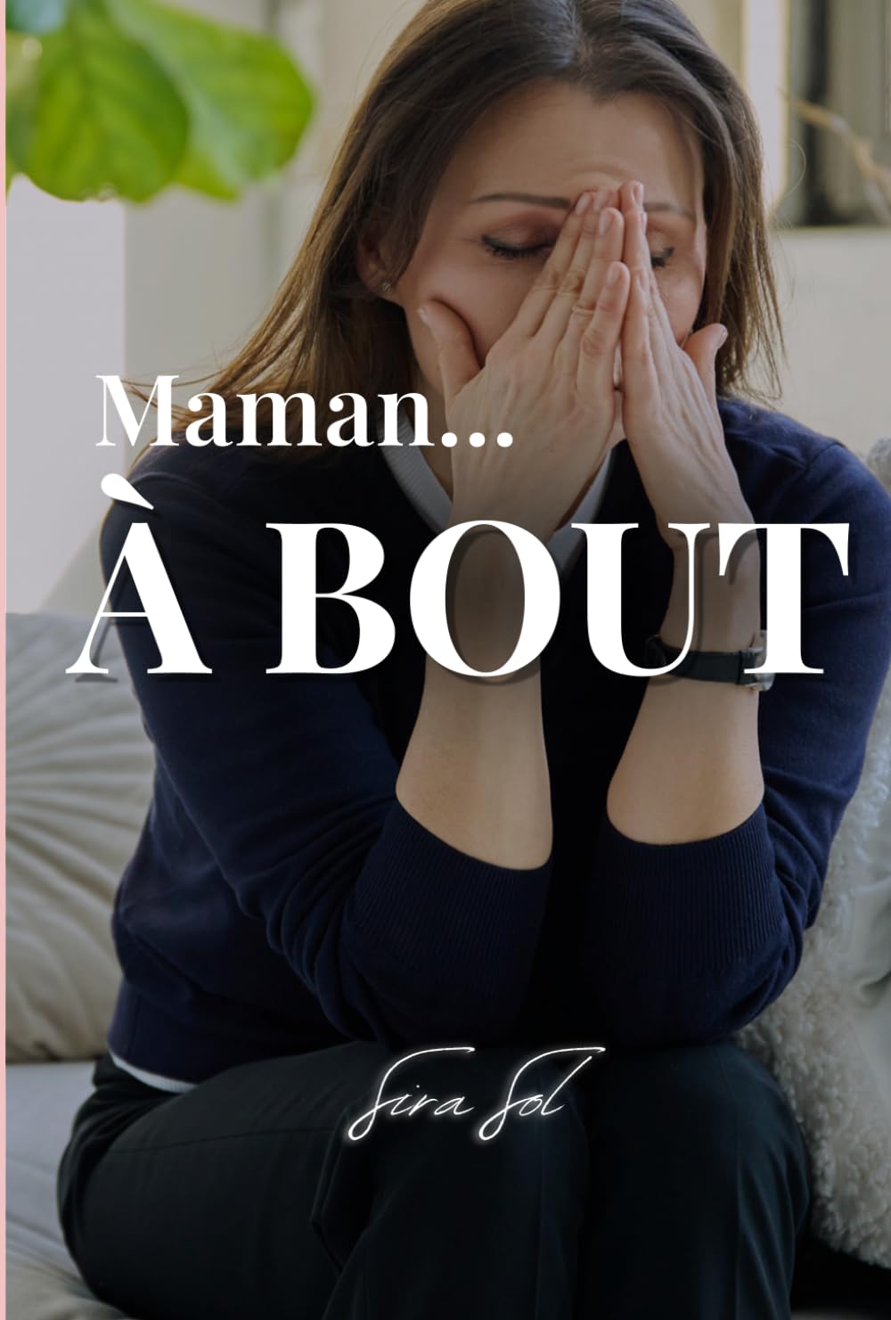 MAMAN À BOUT: Le livre qui te comprend quand tu n'en peux plus