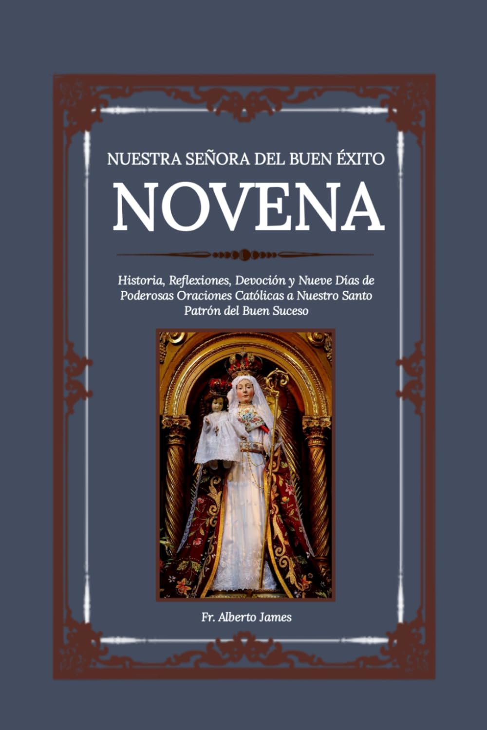 NUESTRA SEÑORA DEL BUEN ÉXITO NOVENA: Historia, Reflexiones, Devoción y Nueve Días de Poderosas Oraciones Católicas a Nuestro Santo Patrón del Buen Suceso: 37 (Heavenly Novena collection)