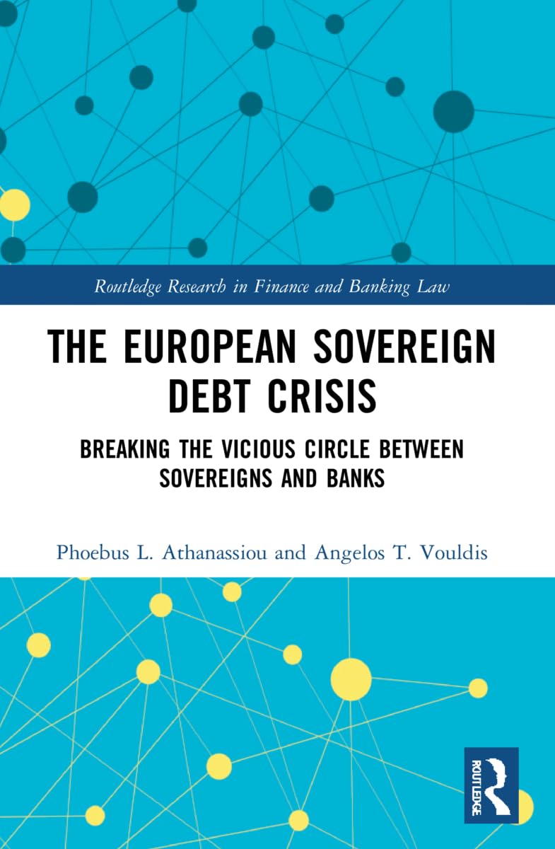 The European Sovereign Debt Crisis: Breaking the Vicious Circle between Sovereigns and Banks (Routledge Research in Finance and Banking Law)