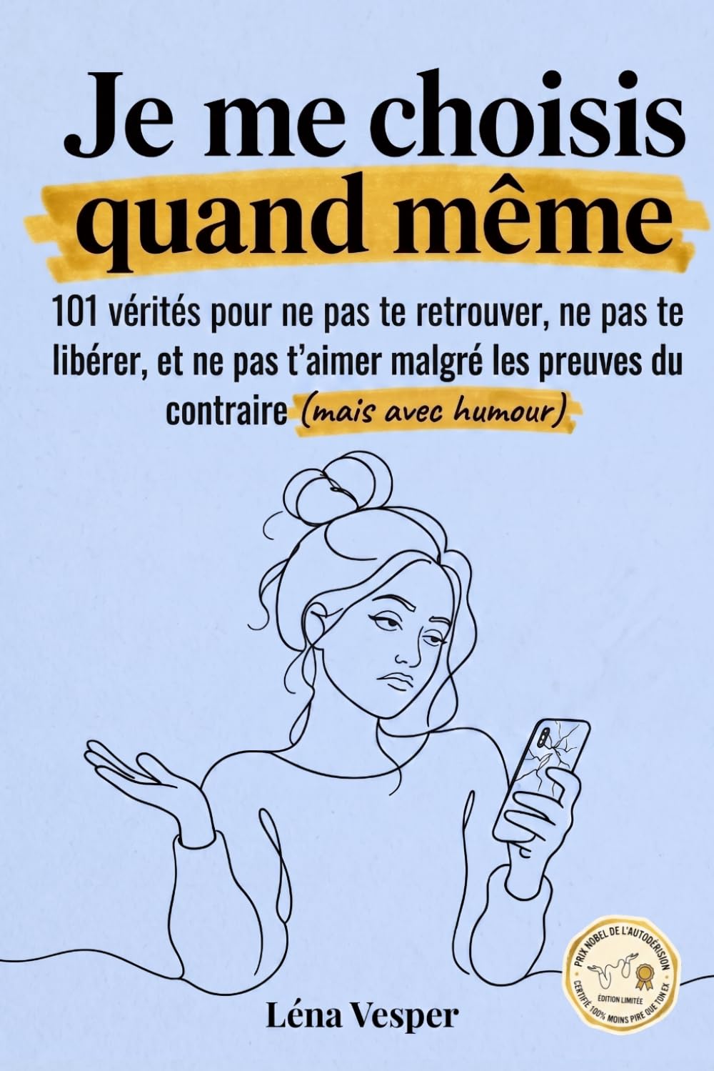 Je me choisis quand même: 101 Vérités pour ne pas te retrouver, ne pas te libérer, et ne pas t'aimer malgré les preuves du contraire (mais avec humour)