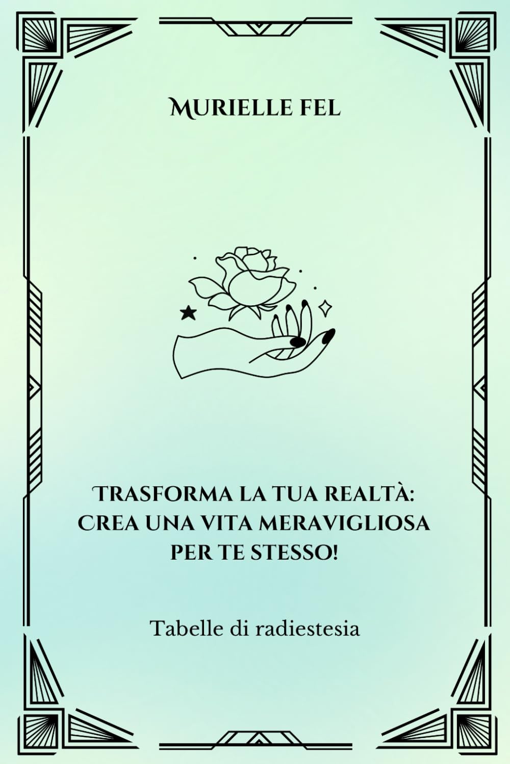 Trasforma la tua realtà: Crea una vita meravigliosa per te stesso!: Tabelle di radiestesia
