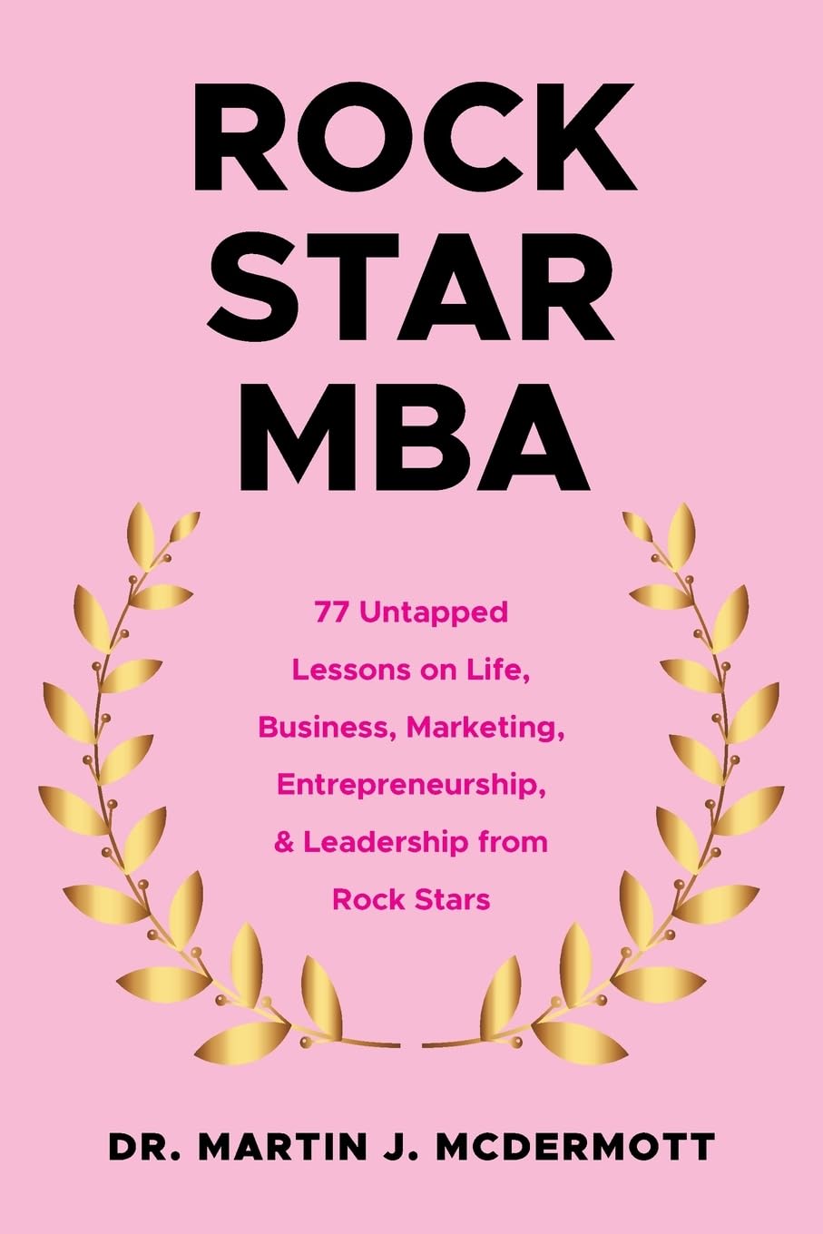 Rock Star MBA: 77 Untapped Lessons on Life, Business, Marketing, Entrepreneurship, & Leadership from Rock Stars