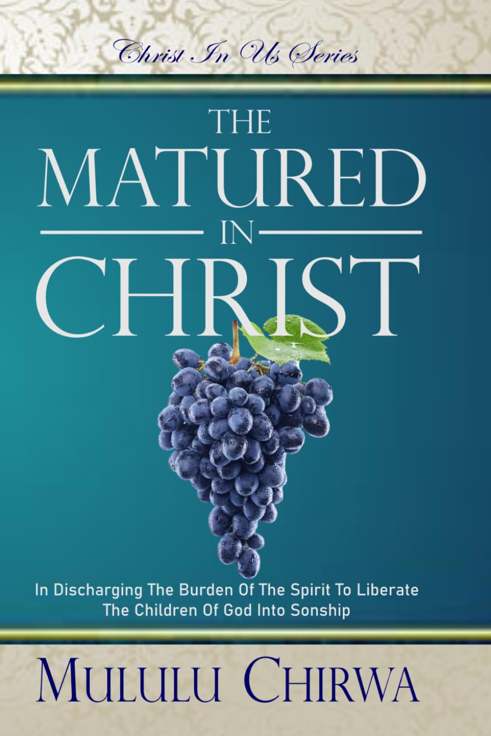 THE MATURED IN CHRIST: In Discharging the Burden of The Spirit to Liberate Children of God into Sonship