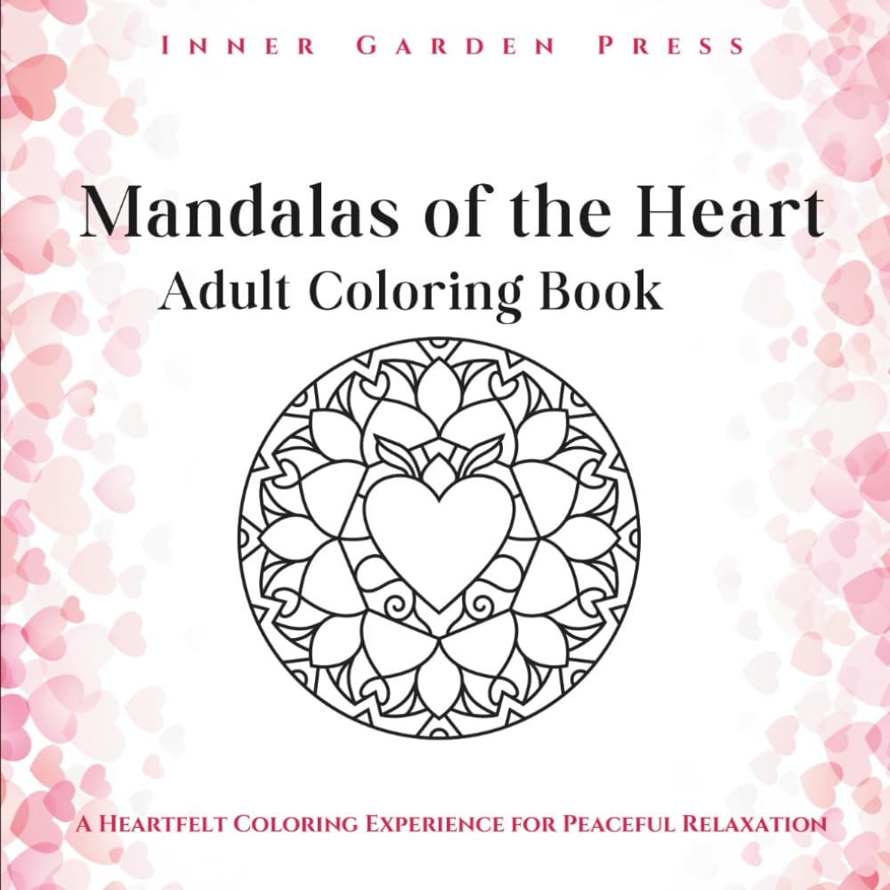 Mandalas of the Heart Adult Coloring Book: A Heartfelt Coloring Experience for Peaceful Relaxation