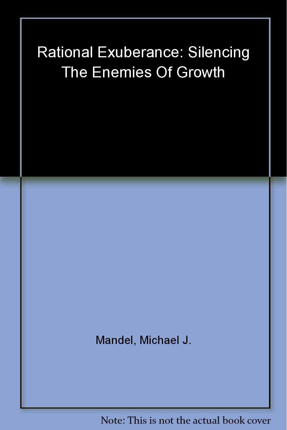 Rational Exuberance: Silencing the Enemies of Growth and Why the Future Is Better Than You Think Mandel, Michael J.