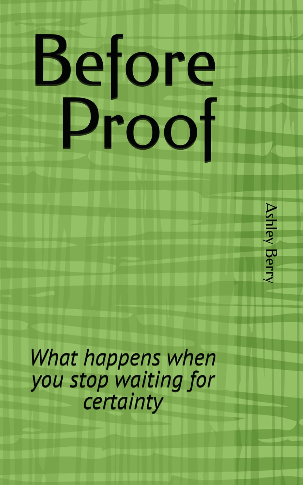 Before Proof: What happens when you stop waiting for certainty