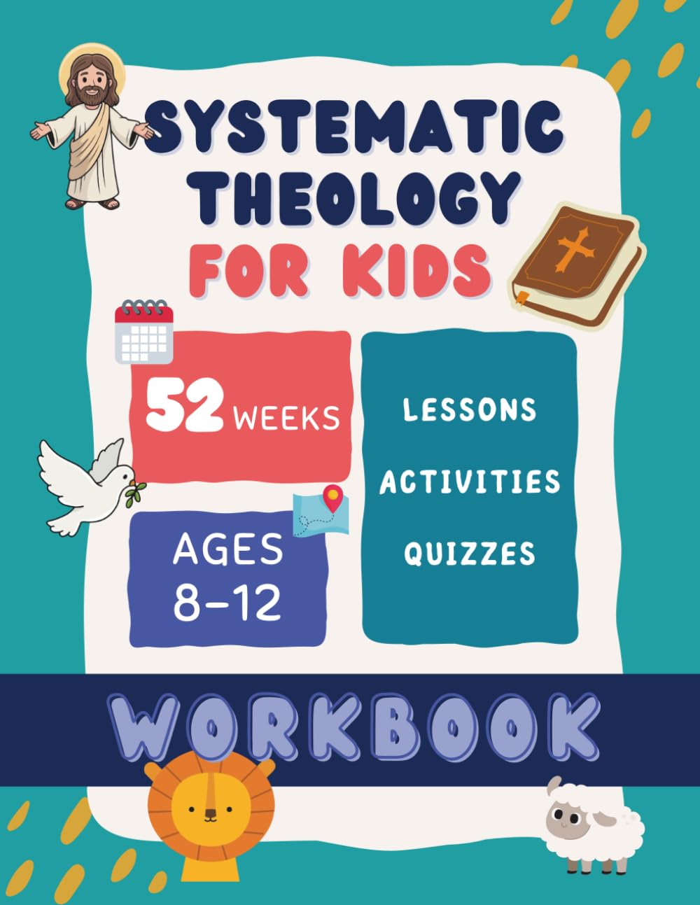 Systematic Theology for Kids Workbook: 52 Weeks to Build a Strong Biblical Foundation for Ages 8–12 — Weekly Lessons, Activities, Memory Questions, and Family Review Quizzes