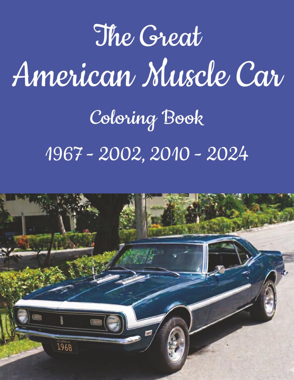 The Great American Muscle Car Coloring Book 1967-2002, 2010-2024: 50+ Years of Legendary Performance Car Designs To Color