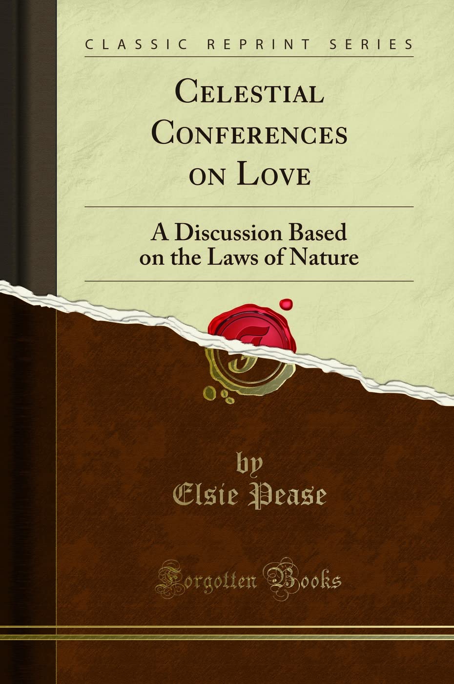 Celestial Conferences on Love (Classic Reprint): A Discussion Based on the Laws of Nature: A Discussion Based on the Laws of Nature (Classic Reprint)