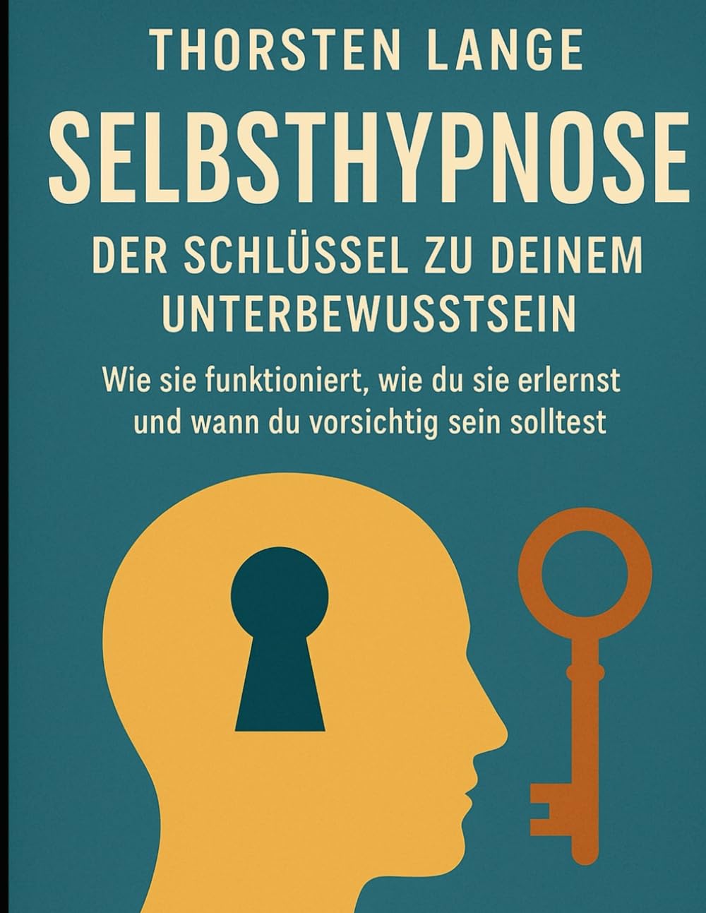 Selbsthypnose - Der Schlüssel zu deinem Unterbewusstsein: Wie sie funktioniert, wie du sie erlernst und wann du vorsichtig sein solltest