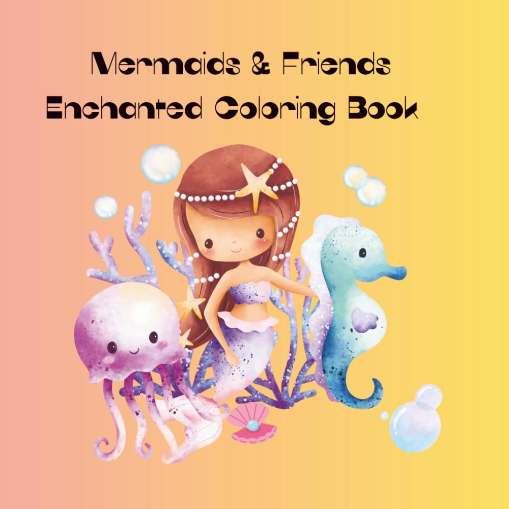 Mermaids & Friends Enchanted Coloring Book: Fun and Cute Ocean Coloring Pages with Mermaids, Sea Animals, Coral Reefs, and Underwater Adventures for Girls and Boys Ages 4-8