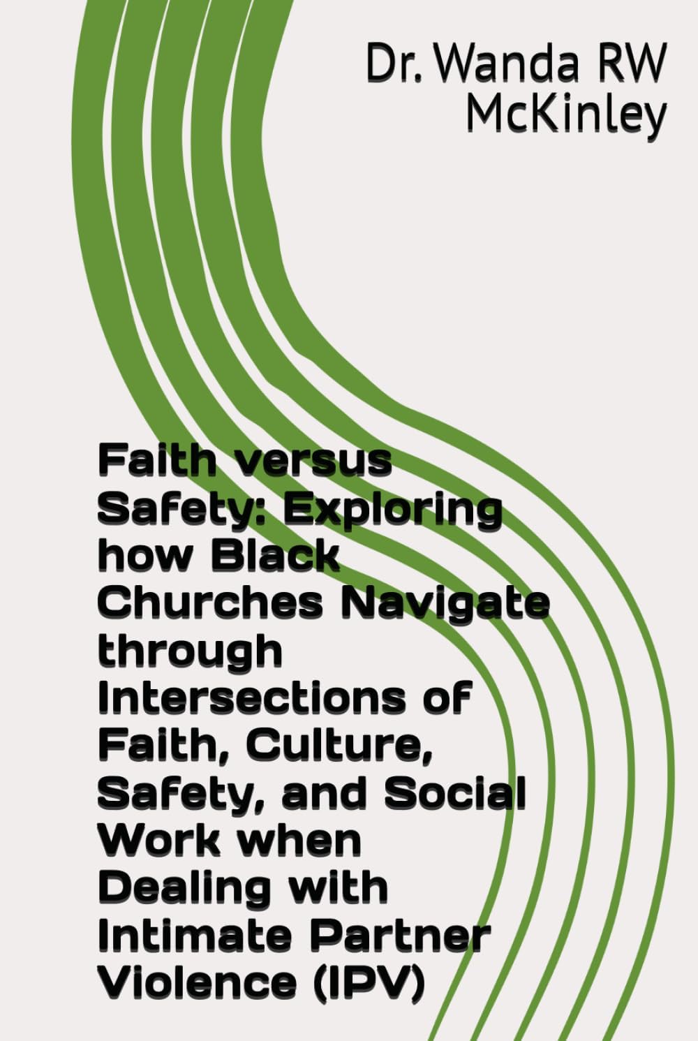 Faith versus Safety: Exploring how Black Churches Navigate through Intersections of Faith, Culture, Safety, and Social Work when Dealing with Intimate Partner Violence (IPV)