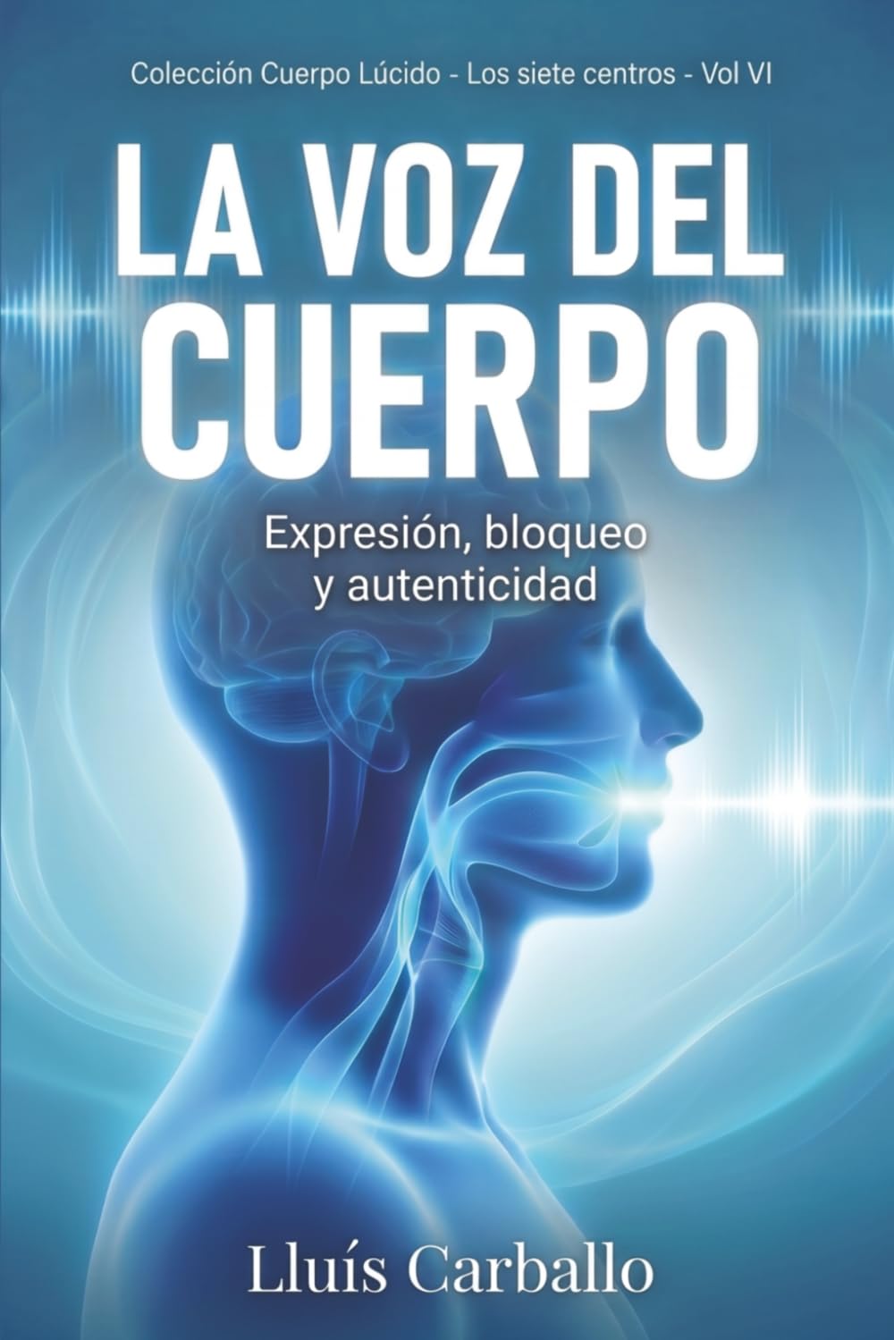 La voz del cuerpo: La inteligencia expresiva de la garganta (Colección Cuerpo Lúcido- Los 7 centrros de la Sabiduría a la Neurociencia)