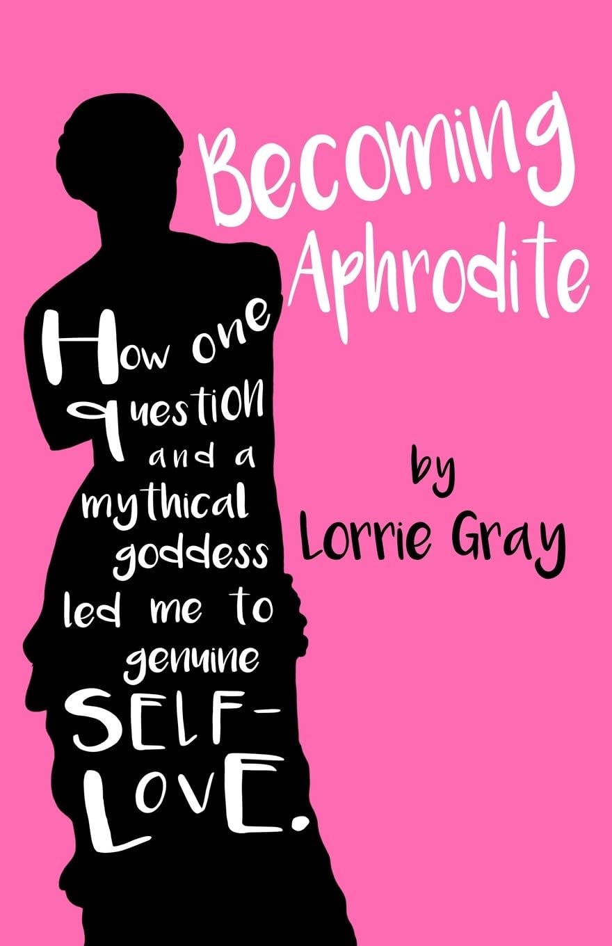 Becoming Aphrodite: How one question and a mythical goddess led me to genuine self-love.