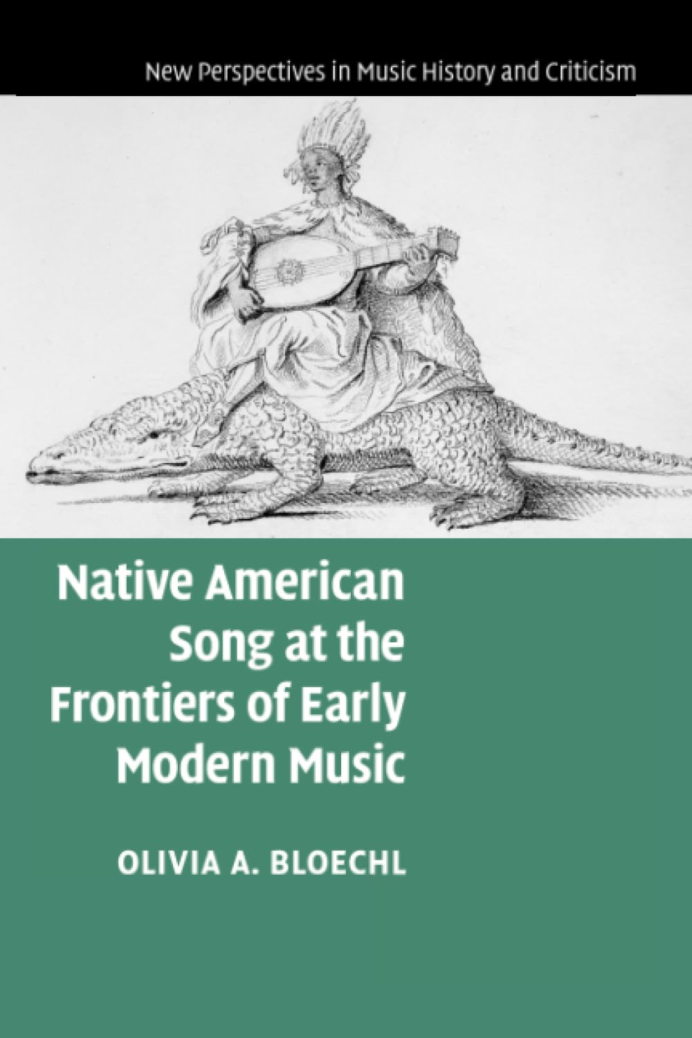 Native American Song at the Frontiers of Early Modern Music: 17 (New Perspectives in Music History and Criticism, Series Number 17)
