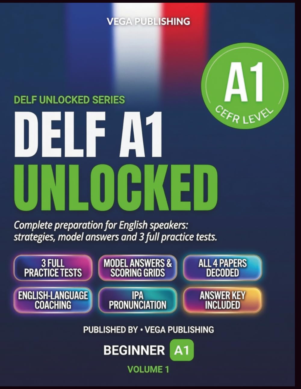 DELF A1 Unlocked: Complete Preparation for English Speakers: Strategies, Model Answers and Scoring Grids for All Four Papers, plus A1 Grammar Review and 3 Full Practice Tests with Answer Key